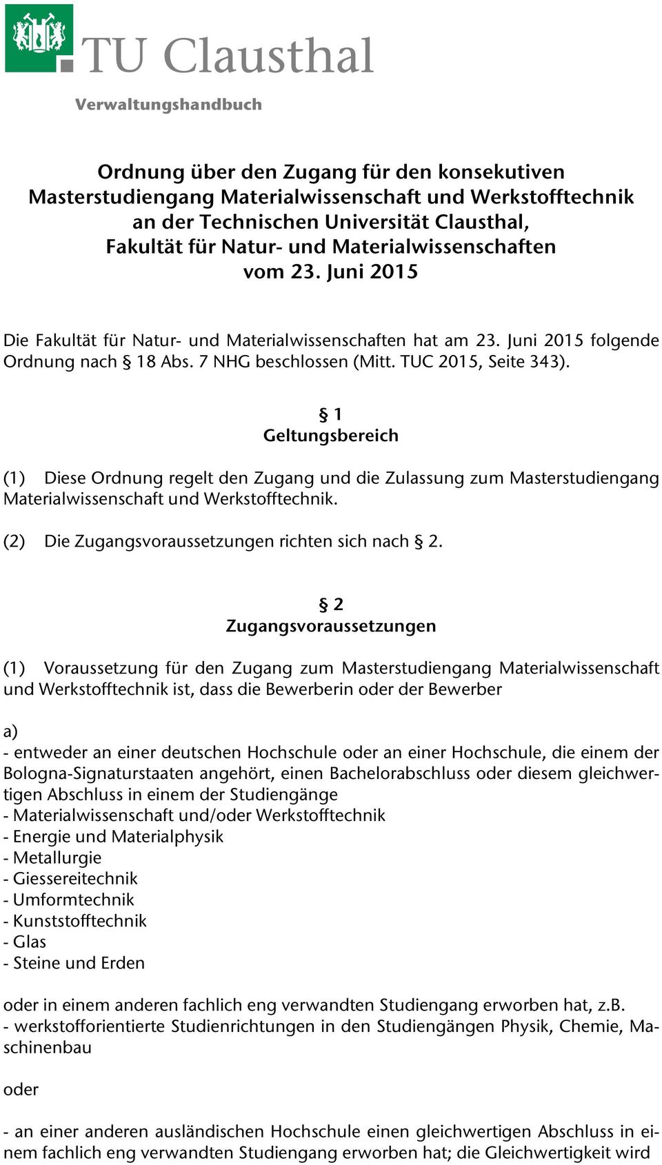 1 Geltungsbereich (1) Diese Ordnung regelt den Zugang und die Zulassung zum Masterstudiengang Materialwissenschaft und Werkstofftechnik. (2) Die Zugangsvoraussetzungen richten sich nach 2.