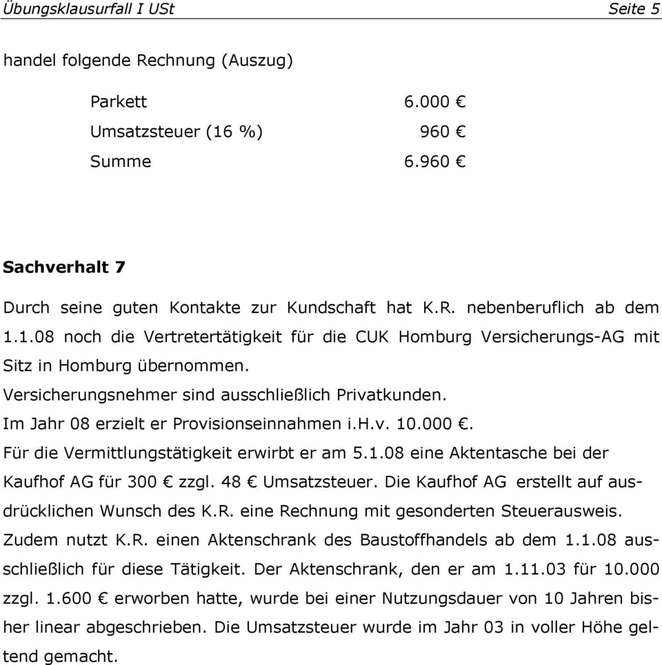 h.v. 10.000. Für die Vermittlungstätigkeit erwirbt er am 5.1.08 eine Aktentasche bei der Kaufhof AG für 300 zzgl. 48 Umsatzsteuer. Die Kaufhof AG erstellt auf ausdrücklichen Wunsch des K.R.