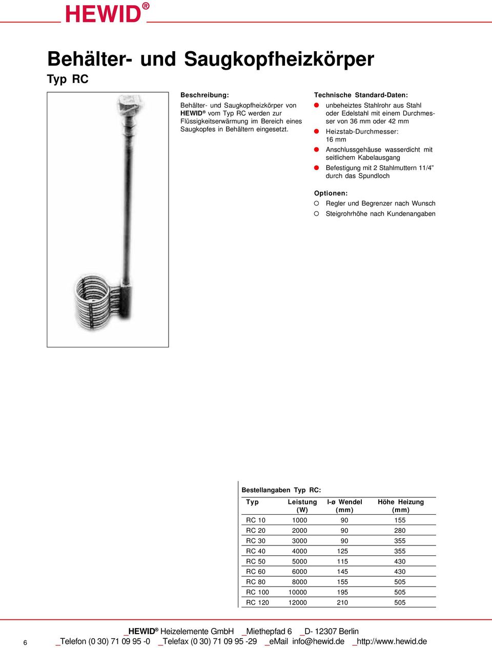 Technische Standard-Daten: unbeheiztes Stahlrohr aus Stahl oder Edelstahl mit einem Durchmesser von 36 mm oder 42 mm Heizstab-Durchmesser: 16 mm Anschlussgehäuse wasserdicht mit seitlichem
