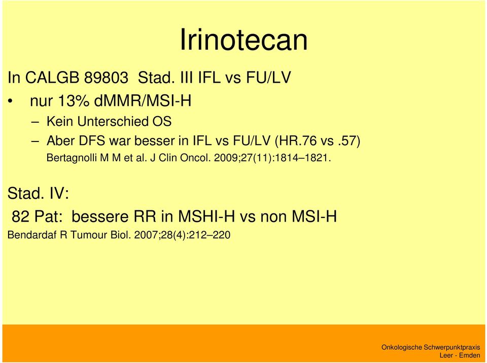 besser in IFL vs FU/LV (HR.76 vs.57) Bertagnolli M M et al. J Clin Oncol.