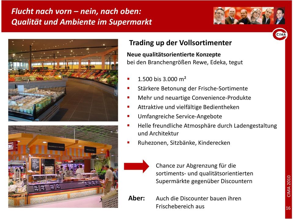 000 m² Stärkere Betonung der Frische-Sortimente Mehr und neuartige Convenience-Produkte Attraktive und vielfältige Bedientheken Umfangreiche Service-Angebote