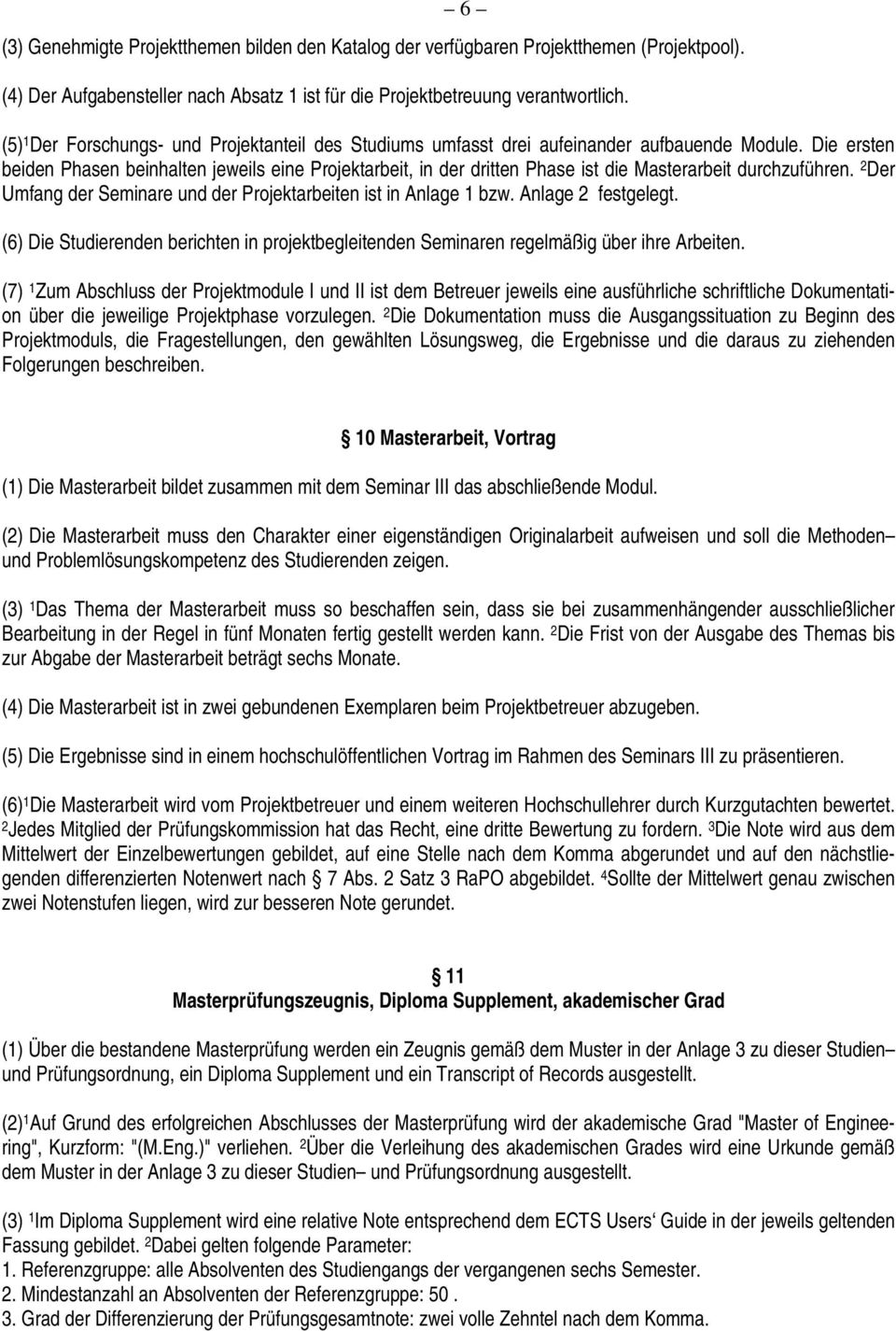 Die ersten beiden Phasen beinhalten jeweils eine Projektarbeit, in der dritten Phase ist die Masterarbeit durchzuführen. 2 Der Umfang der Seminare und der Projektarbeiten ist in Anlage 1 bzw.