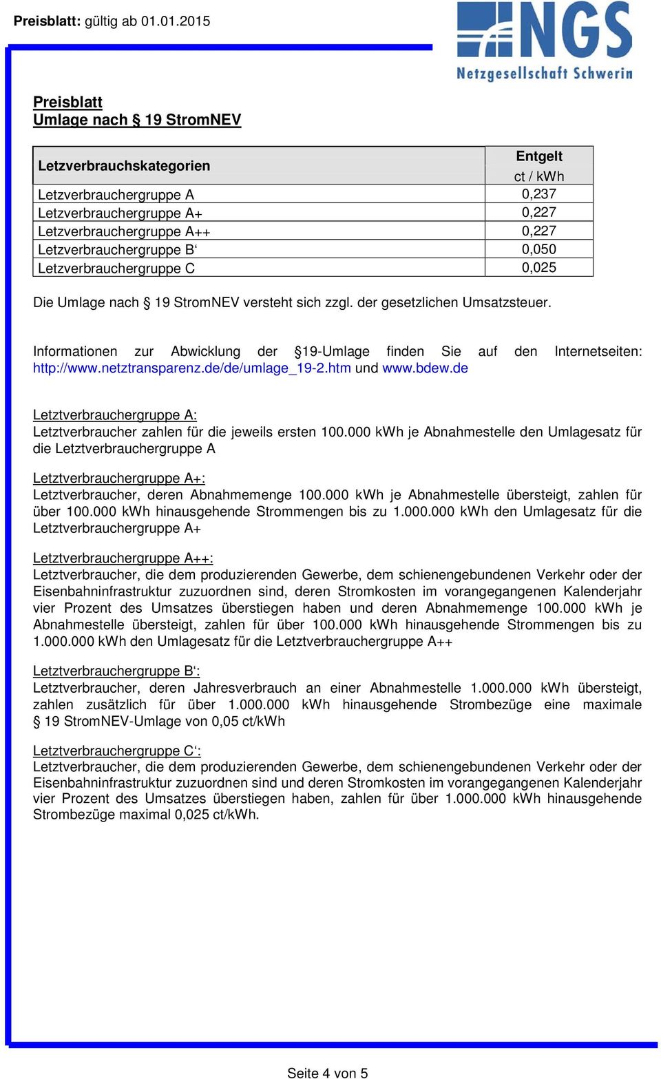 nach 19 StromNEV versteht sich zzgl. der gesetzlichen Umsatzsteuer. Informationen zur Abwicklung der 19-Umlage finden Sie auf den Internetseiten: http://www.netztransparenz.de/de/umlage_19-2.