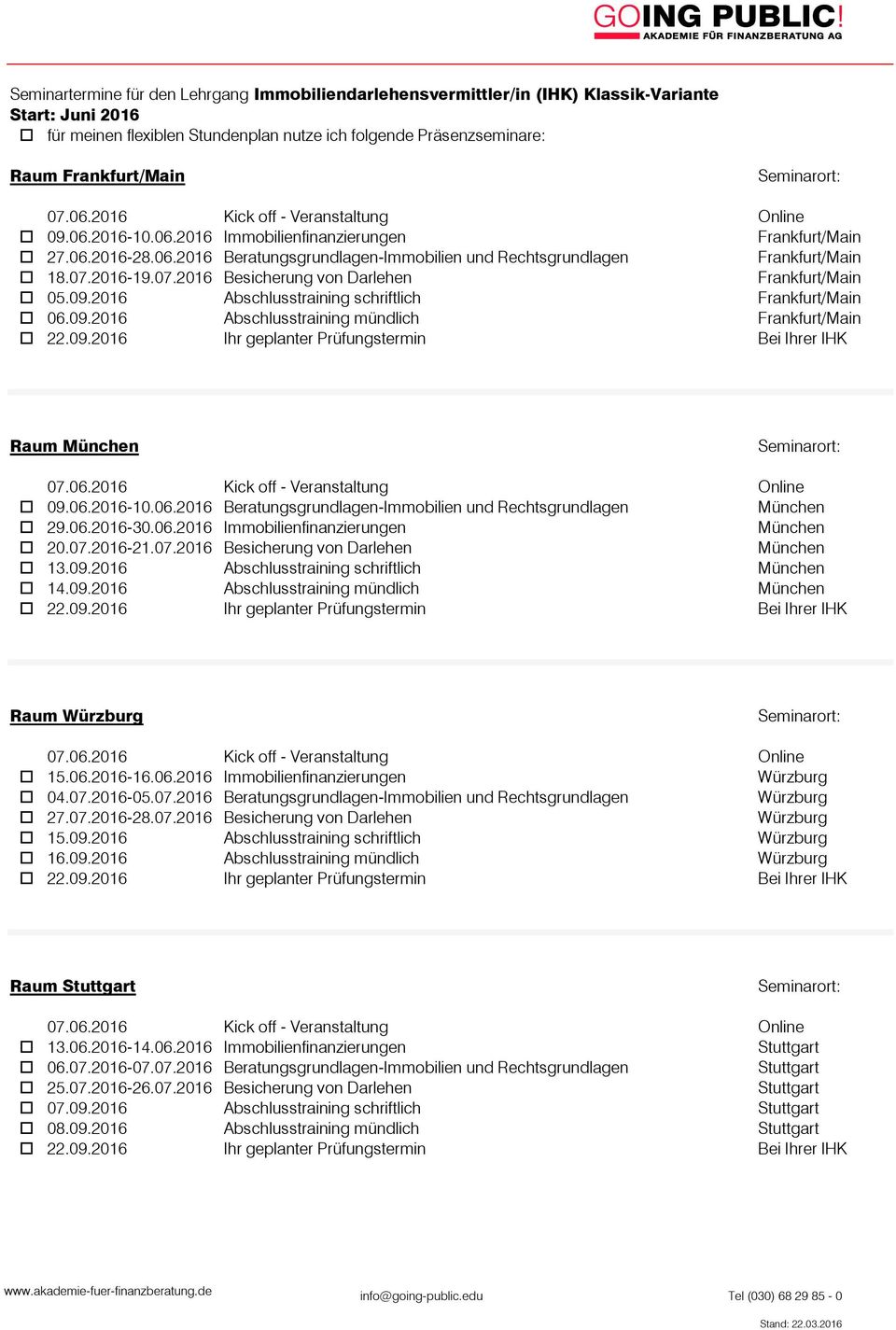 06.2016 Beratungsgrundlagen-Immobilien und Rechtsgrundlagen München o 29.06.2016-30.06.2016 Immobilienfinanzierungen München o 20.07.2016-21.07.2016 Besicherung von Darlehen München o 13.09.