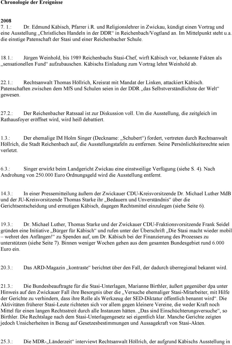 .1.: Jürgen Weinhold, bis 1989 Reichenbachs Stasi-Chef, wirft Käbisch vor, bekannte Fakten als sensationellen Fund aufzubauschen. Käbischs Einladung zum Vortrag lehnt Weinhold ab. 22.1.: Rechtsanwalt Thomas Höllrich, Kreisrat mit Mandat der Linken, attackiert Käbisch.