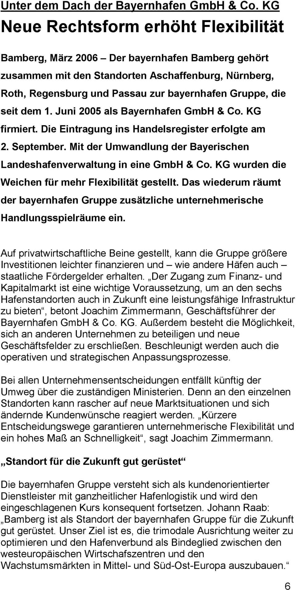seit dem 1. Juni 2005 als Bayernhafen GmbH & Co. KG firmiert. Die Eintragung ins Handelsregister erfolgte am 2. September. Mit der Umwandlung der Bayerischen Landeshafenverwaltung in eine GmbH & Co.
