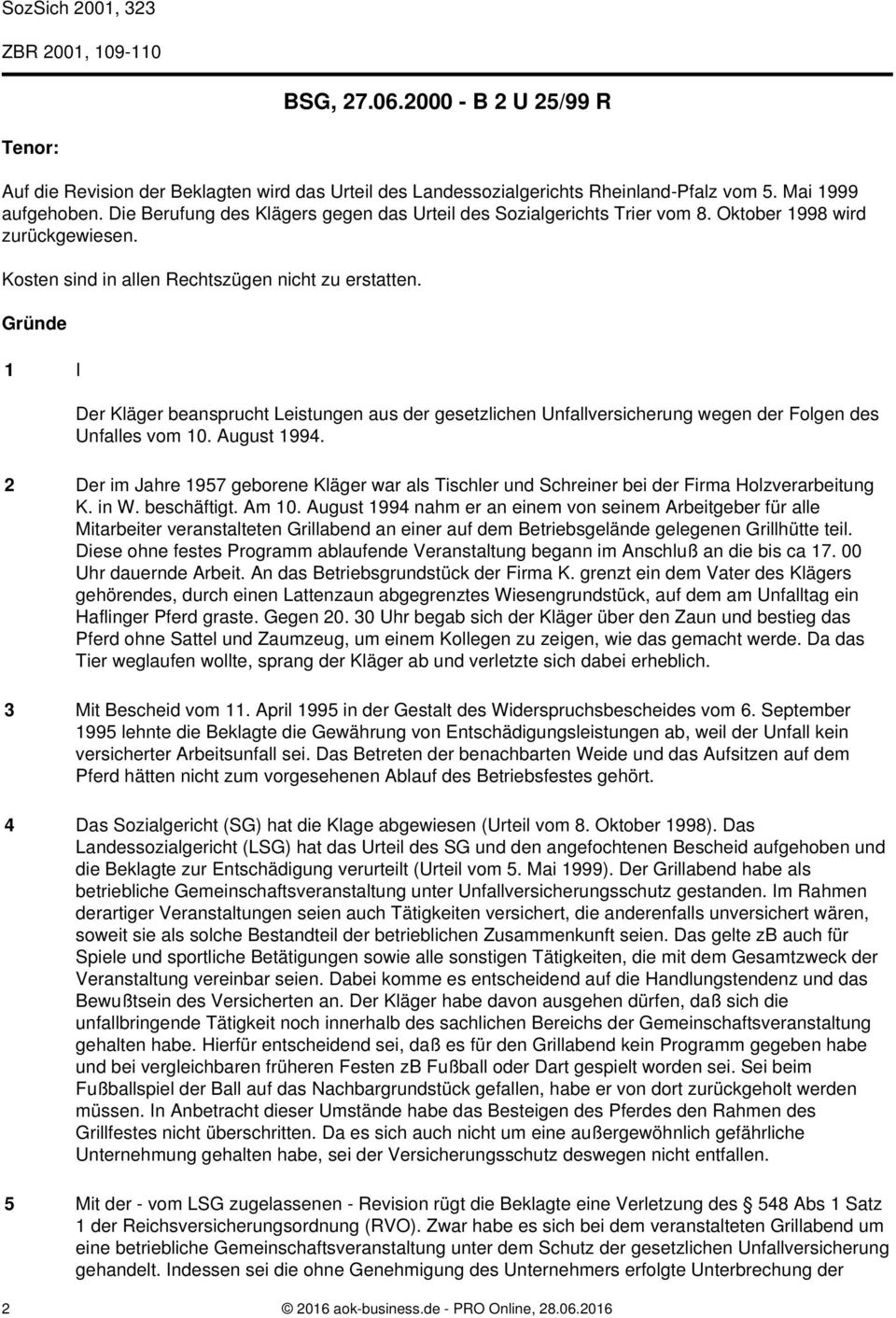 Gründe 1 I Der Kläger beansprucht Leistungen aus der gesetzlichen Unfallversicherung wegen der Folgen des Unfalles vom 10. August 1994.