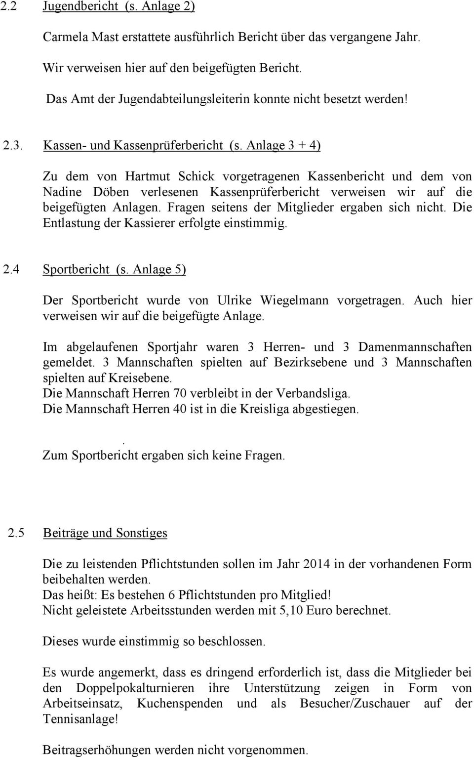Anlage 3 + 4) Zu dem von Hartmut Schick vorgetragenen Kassenbericht und dem von Nadine Döben verlesenen Kassenprüferbericht verweisen wir auf die beigefügten Anlagen.