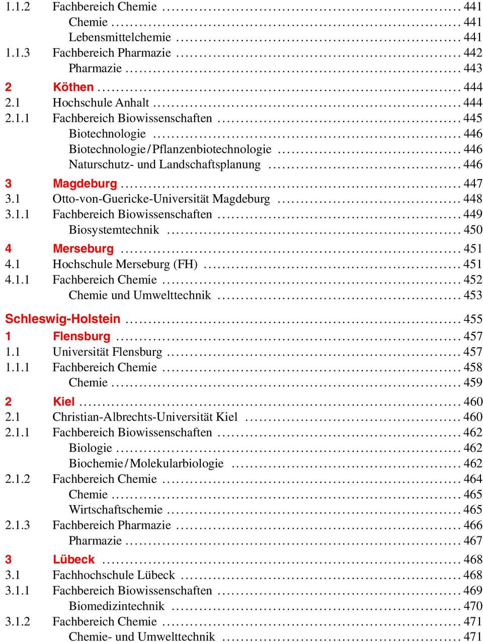 .. 449 Biosystemtechnik... 450 4 Merseburg... 451 4.1 Hochschule Merseburg (FH)... 451 4.1.1 Fachbereich Chemie... 452 Chemie und Umwelttechnik... 453 Schleswig-Holstein... 455 1 Flensburg... 457 1.