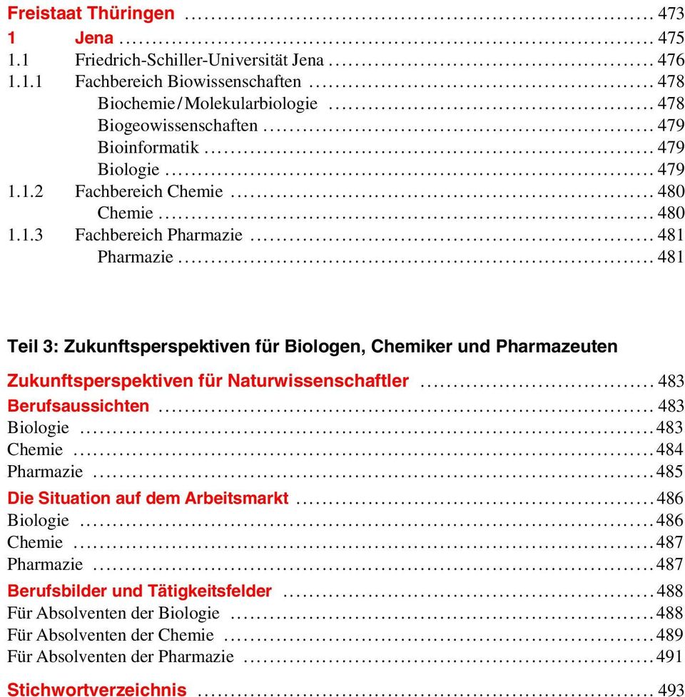 .. 481 Teil 3: Zukunftsperspektiven für Biologen, Chemiker und Pharmazeuten Zukunftsperspektiven für Naturwissenschaftler... 483 Berufsaussichten... 483 Biologie... 483 Chemie... 484 Pharmazie.