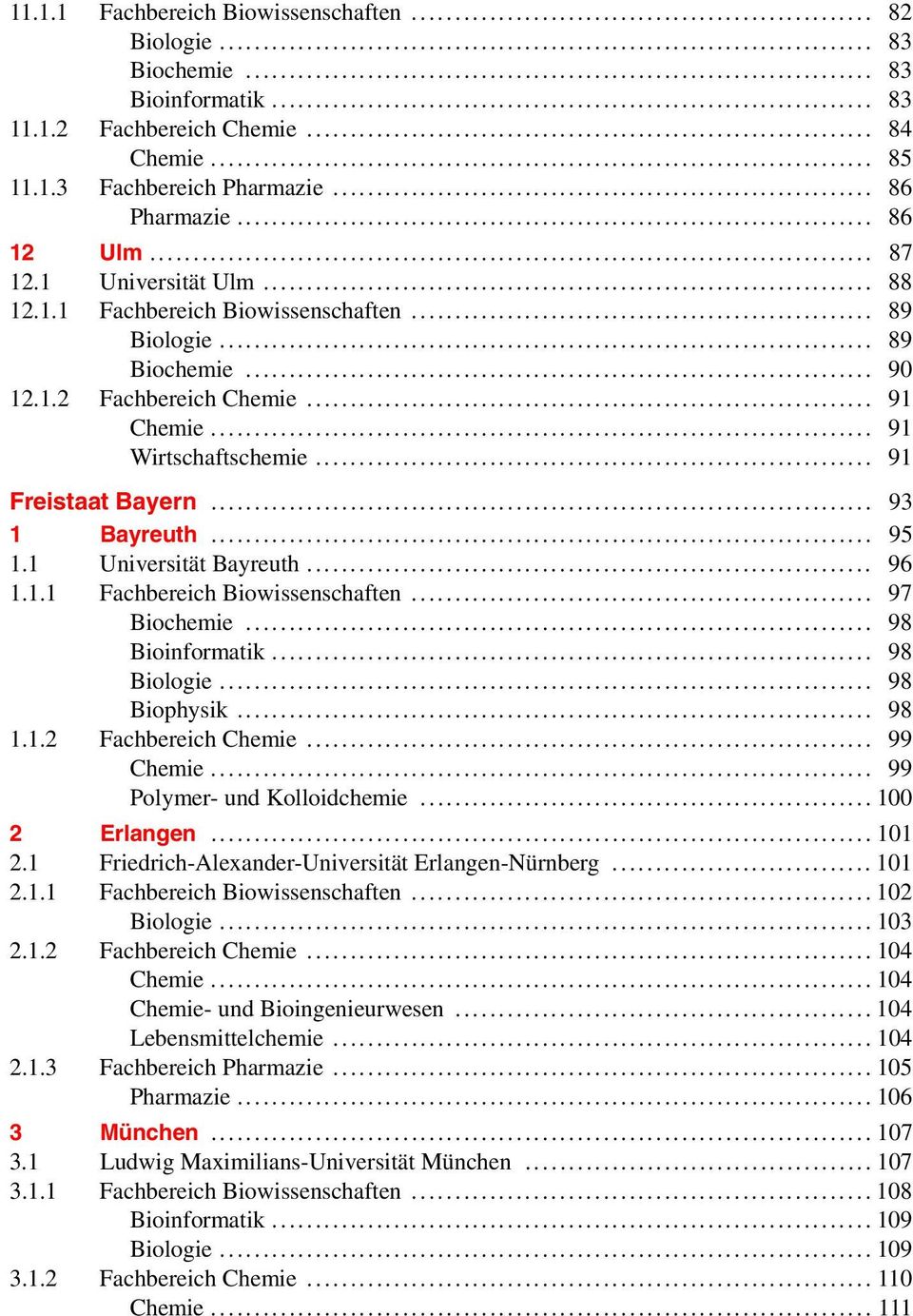 .. 93 1 Bayreuth... 95 1.1 Universität Bayreuth... 96 1.1.1 Fachbereich Biowissenschaften... 97 Biochemie... 98 Bioinformatik... 98 Biologie... 98 Biophysik... 98 1.1.2 Fachbereich Chemie... 99 Chemie.