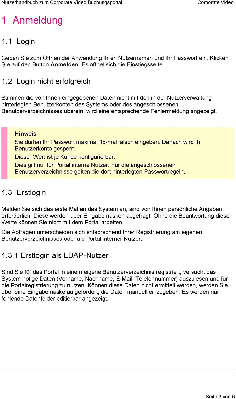 2 Login nicht erfolgreich Stimmen die von Ihnen eingegebenen Daten nicht mit den in der Nutzerverwaltung hinterlegten Benutzerkonten des Systems oder des angeschlossenen Benutzerverzeichnisses