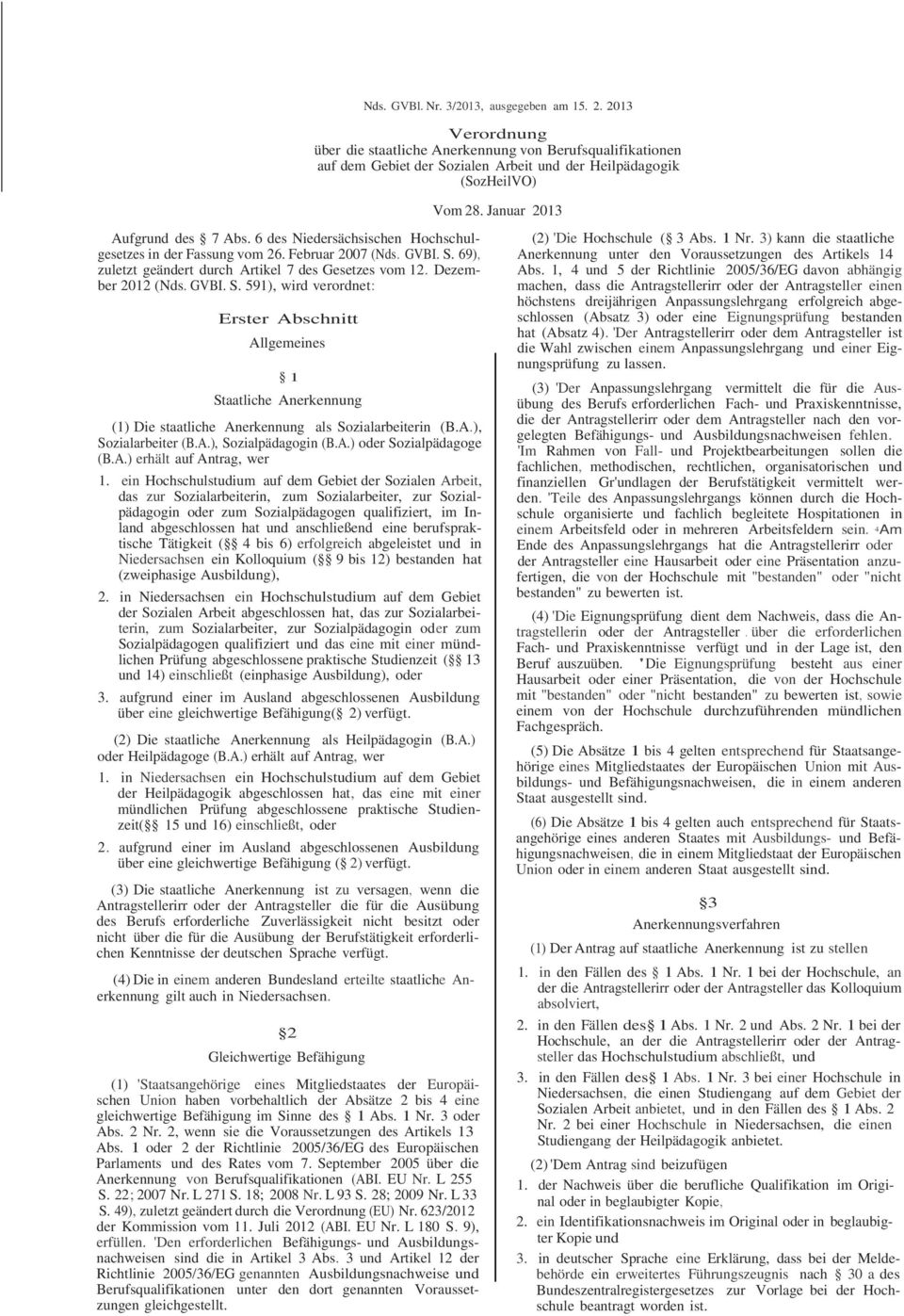 Dezember 2012 (Nds. GVBI. S. 591), wird verordnet: Erster Abschnitt Allgemeines 1 Staatliche Anerkennung (1) Die staatliche Anerkennung als Sozialarbeiterin (B.A.), Sozialarbeiter (B.A.), Sozialpädagogin (B.