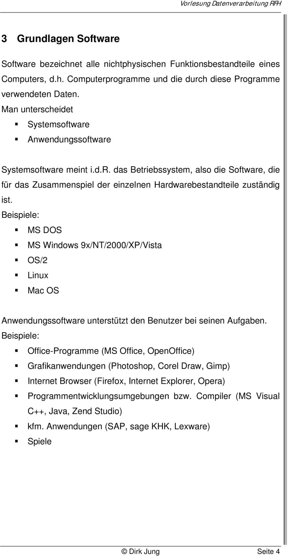 Beispiele: MS DOS MS Windows 9x/NT/2000/XP/Vista OS/2 Linux Mac OS Anwendungssoftware unterstützt den Benutzer bei seinen Aufgaben.