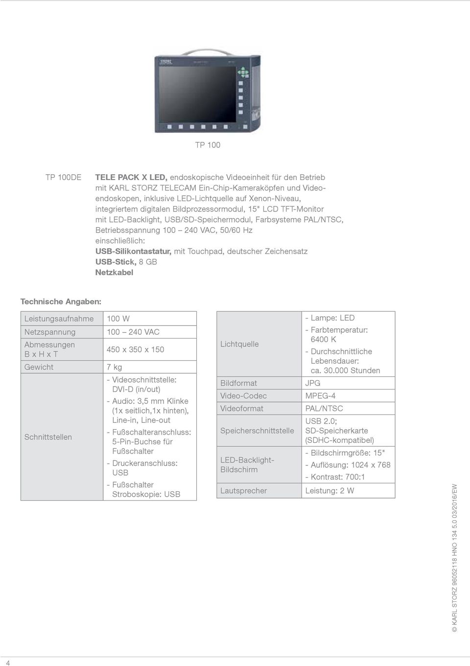 Touchpad, deutscher Zeichensatz USB-Stick, 8 GB Netzkabel Technische Angaben: Leistungsaufnahme Netzspannung Abmessungen B x H x T Gewicht Schnittstellen 100 W 100 240 VAC 450 x 350 x 150 7 kg -