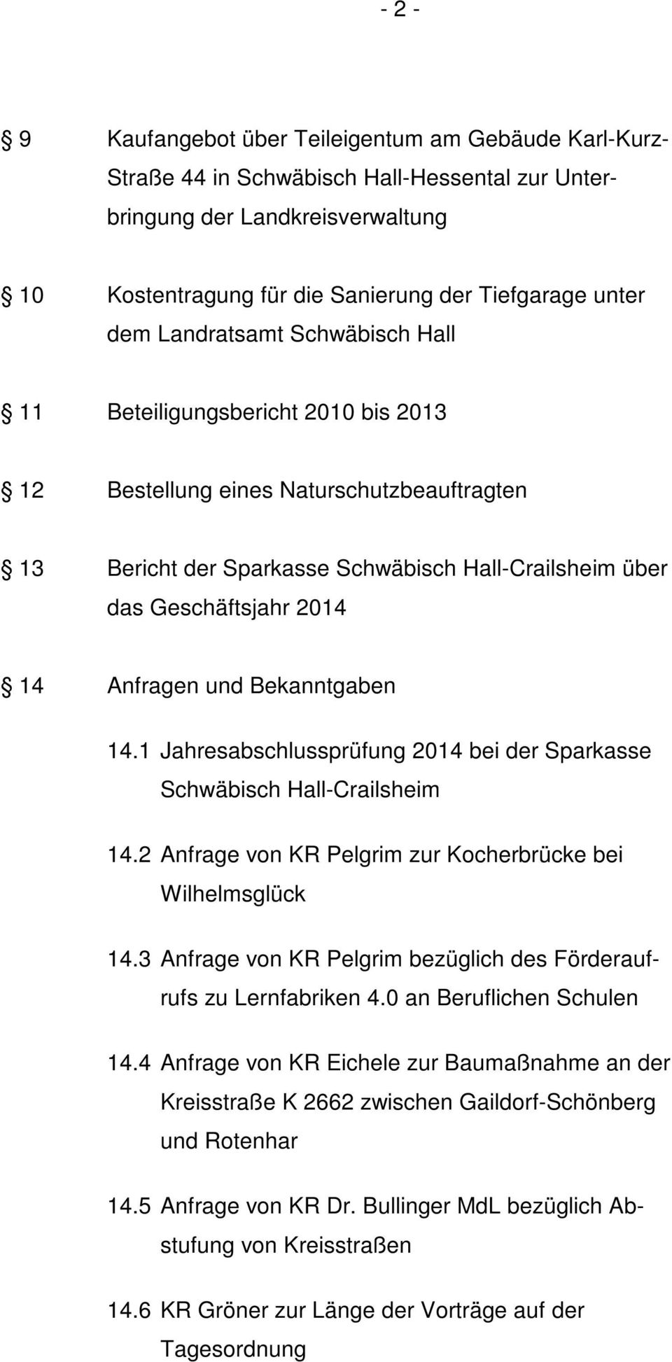 Anfragen und Bekanntgaben 14.1 Jahresabschlussprüfung 2014 bei der Sparkasse Schwäbisch Hall-Crailsheim 14.2 Anfrage von KR Pelgrim zur Kocherbrücke bei Wilhelmsglück 14.