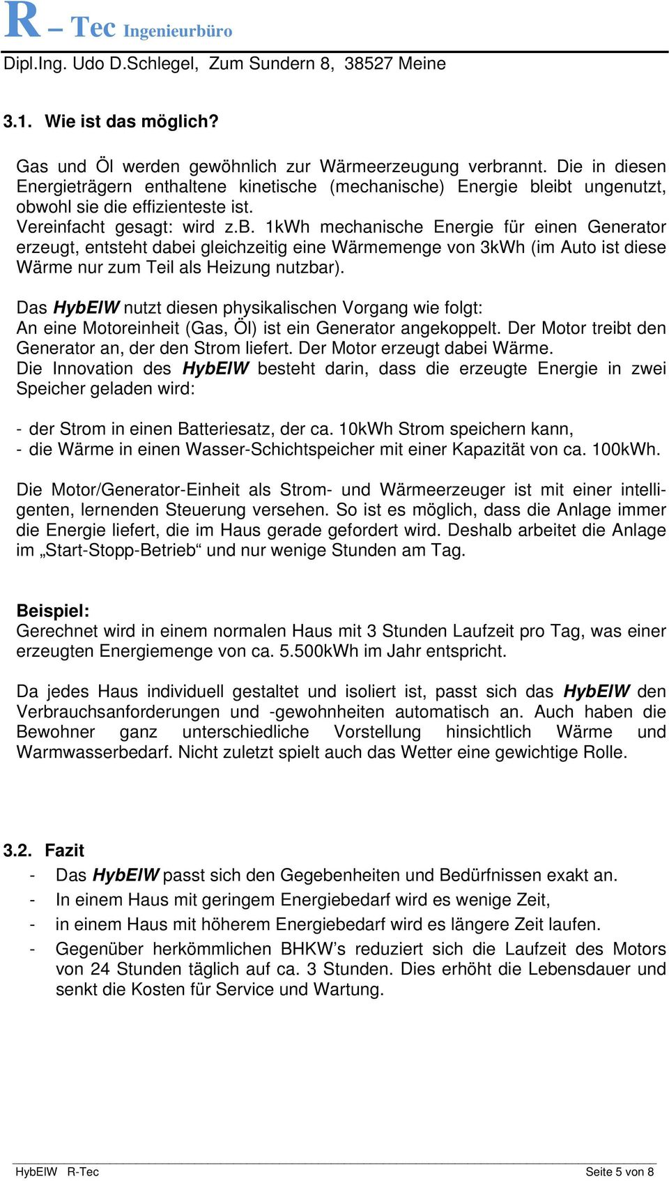 eibt ungenutzt, obwohl sie die effizienteste ist. Vereinfacht gesagt: wird z.b. 1kWh mechanische Energie für einen Generator erzeugt, entsteht dabei gleichzeitig eine Wärmemenge von 3kWh (im Auto ist diese Wärme nur zum Teil als Heizung nutzbar).