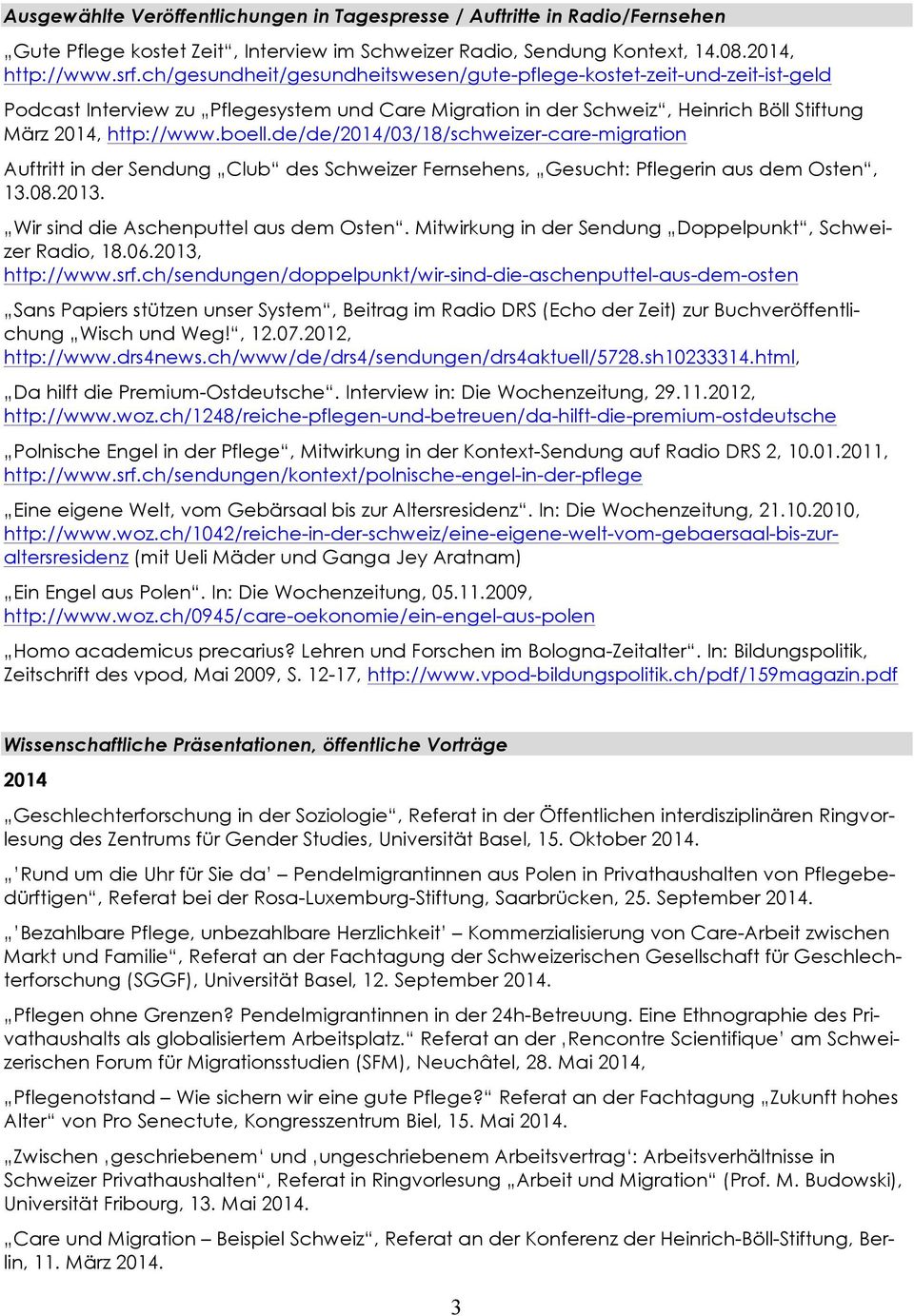 de/de/2014/03/18/schweizer-care-migration Auftritt in der Sendung Club des Schweizer Fernsehens, Gesucht: Pflegerin aus dem Osten, 13.08.2013. Wir sind die Aschenputtel aus dem Osten.