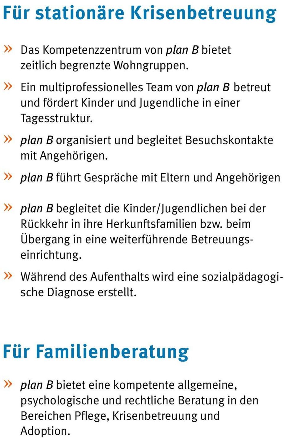 » plan B führt Gespräche mit Eltern und Angehörigen» plan B begleitet die Kinder/Jugendlichen bei der Rückkehr in ihre Herkunftsfamilien bzw.