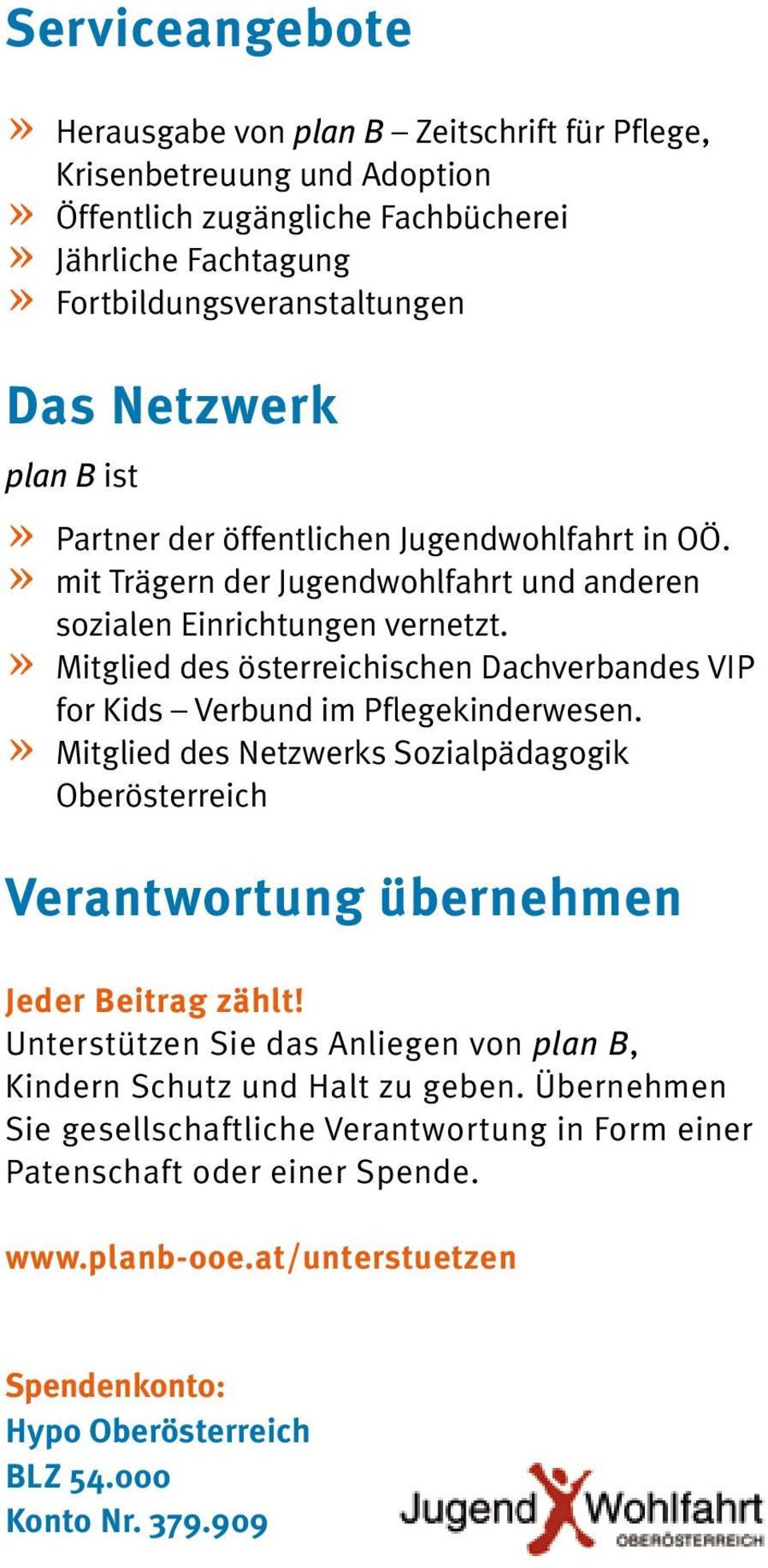 » Mitglied des österreichischen Dachverbandes VIP for Kids Verbund im Pflegekinderwesen.» Mitglied des Netzwerks Sozialpädagogik Oberösterreich Verantwortung übernehmen Jeder Beitrag zählt!