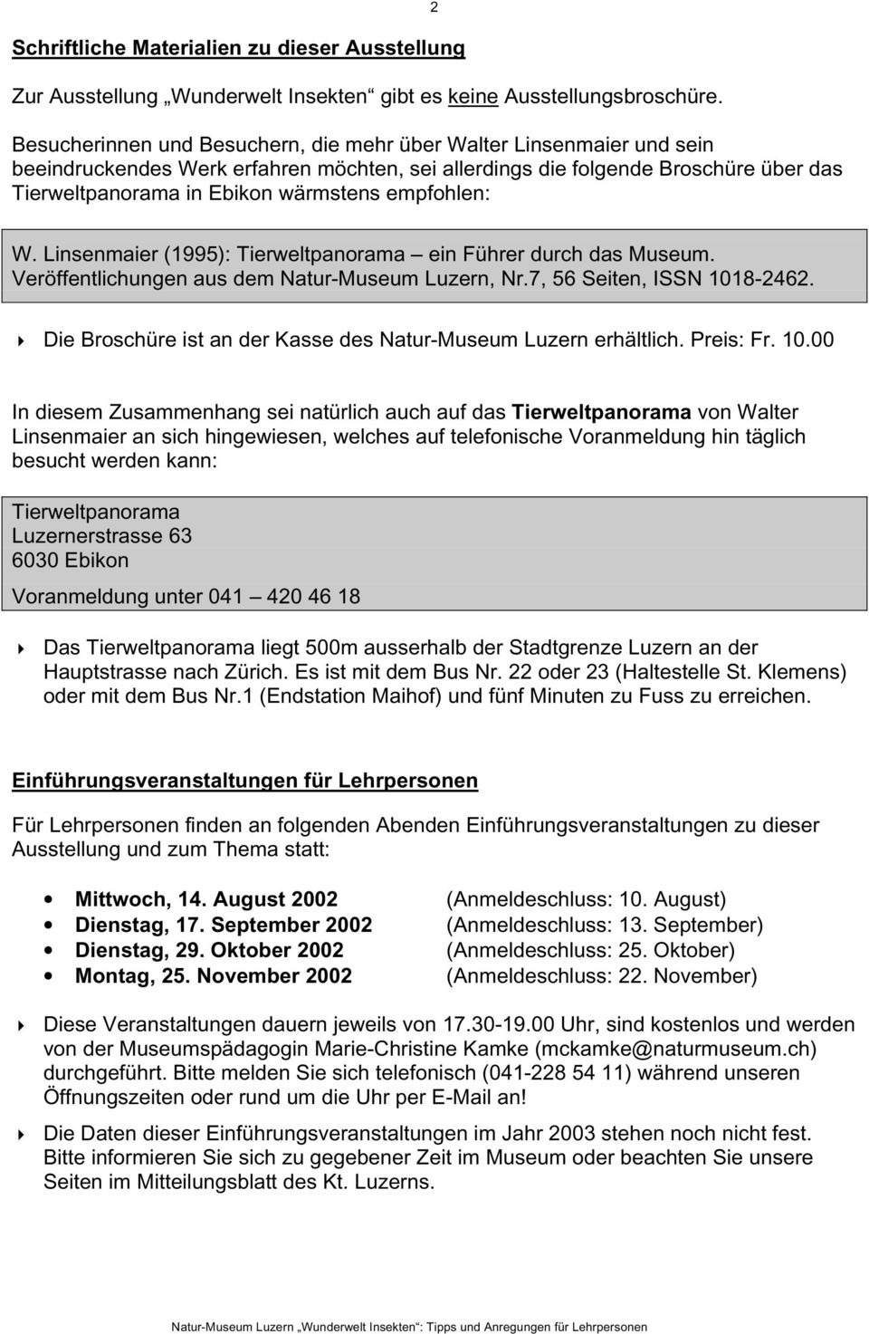 empfohlen: W. Linsenmaier (1995): Tierweltpanorama ein Führer durch das Museum. Veröffentlichungen aus dem Natur-Museum Luzern, Nr.7, 56 Seiten, ISSN 1018-2462.