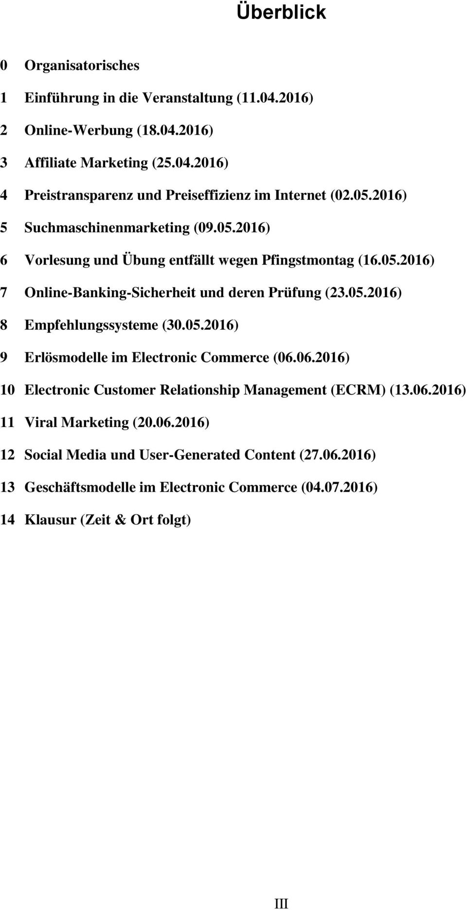05.2016) 9 Erlösmodelle im Electronic Commerce (06.06.2016) 10 Electronic Customer Relationship Management (ECRM) (13.06.2016) 11 Viral Marketing (20.06.2016) 12 Social Media und User-Generated Content (27.