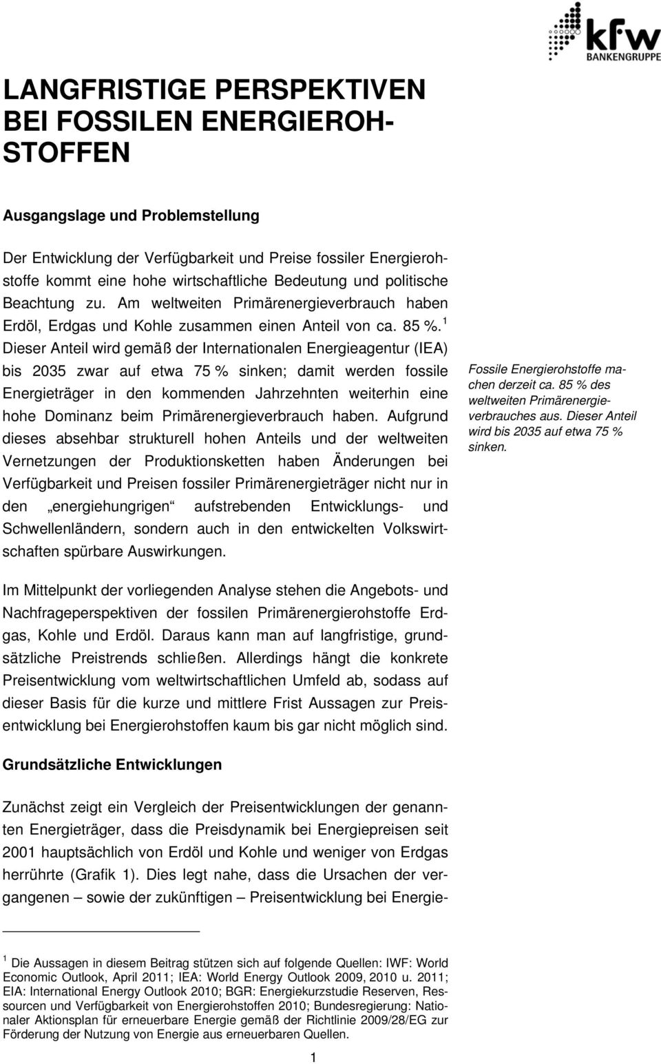 1 Dieser Anteil wird gemäß der Internationalen Energieagentur (IEA) bis 2035 zwar auf etwa 75 % sinken; damit werden fossile Energieträger in den kommenden Jahrzehnten weiterhin eine hohe Dominanz