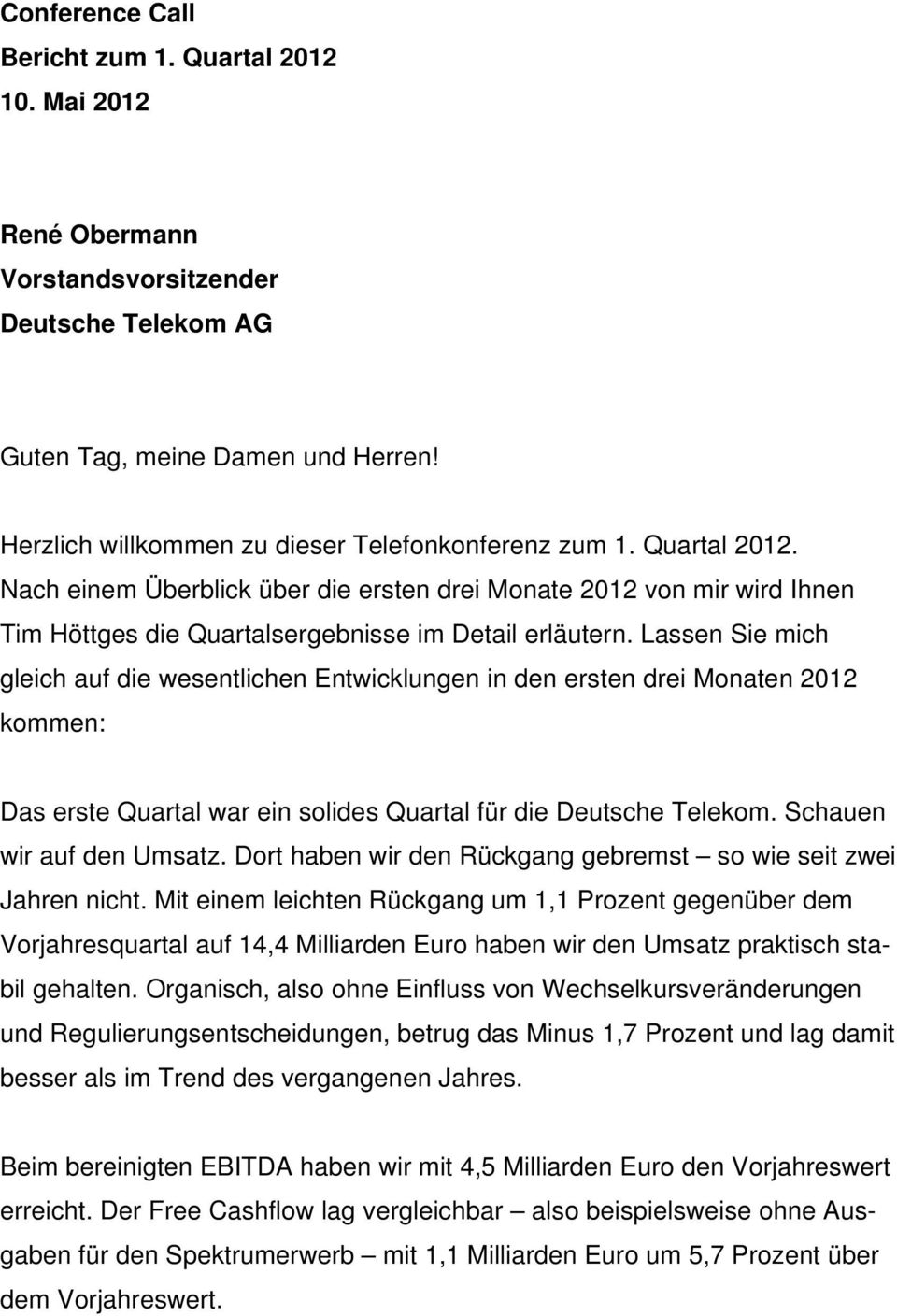 Lassen Sie mich gleich auf die wesentlichen Entwicklungen in den ersten drei Monaten 2012 kommen: Das erste Quartal war ein solides Quartal für die Deutsche Telekom. Schauen wir auf den Umsatz.