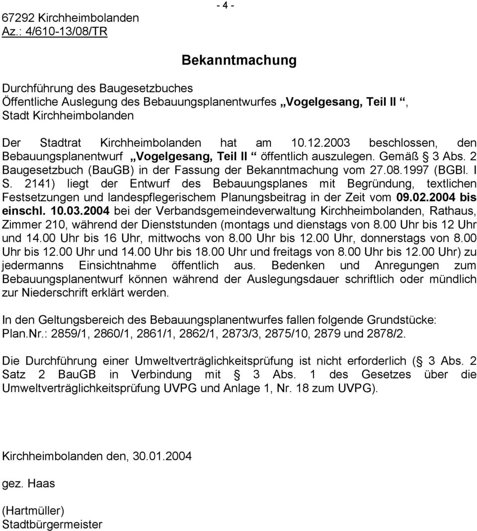 hat am 10.12.2003 beschlossen, den Bebauungsplanentwurf Vogelgesang, Teil II öffentlich auszulegen. Gemäß 3 Abs. 2 Baugesetzbuch (BauGB) in der Fassung der Bekanntmachung vom 27.08.1997 (BGBl. I S.