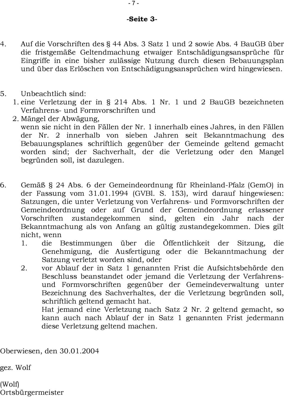 Entschädigungsansprüchen wird hingewiesen. 5. Unbeachtlich sind: 1. eine Verletzung der in 214 Abs. 1 Nr. 1 und 2 BauGB bezeichneten Verfahrens- und Formvorschriften und 2.