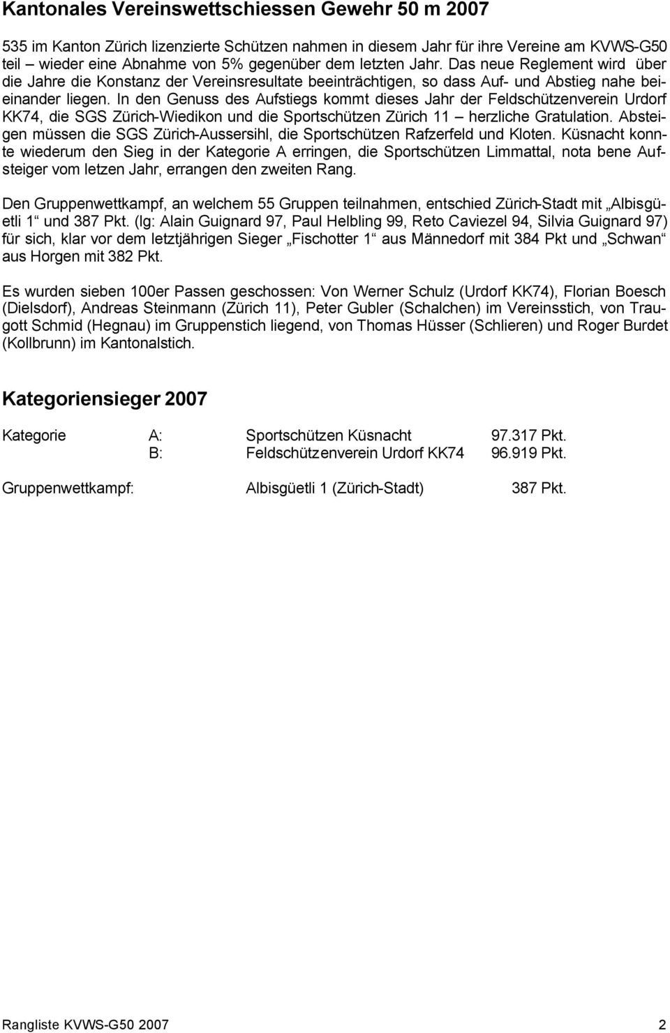 In den Genuss des Aufstiegs kommt dieses Jahr der Feldschützenverein Urdorf KK74, die SGS Zürich-Wiedikon und die Sportschützen Zürich 11 herzliche Gratulation.