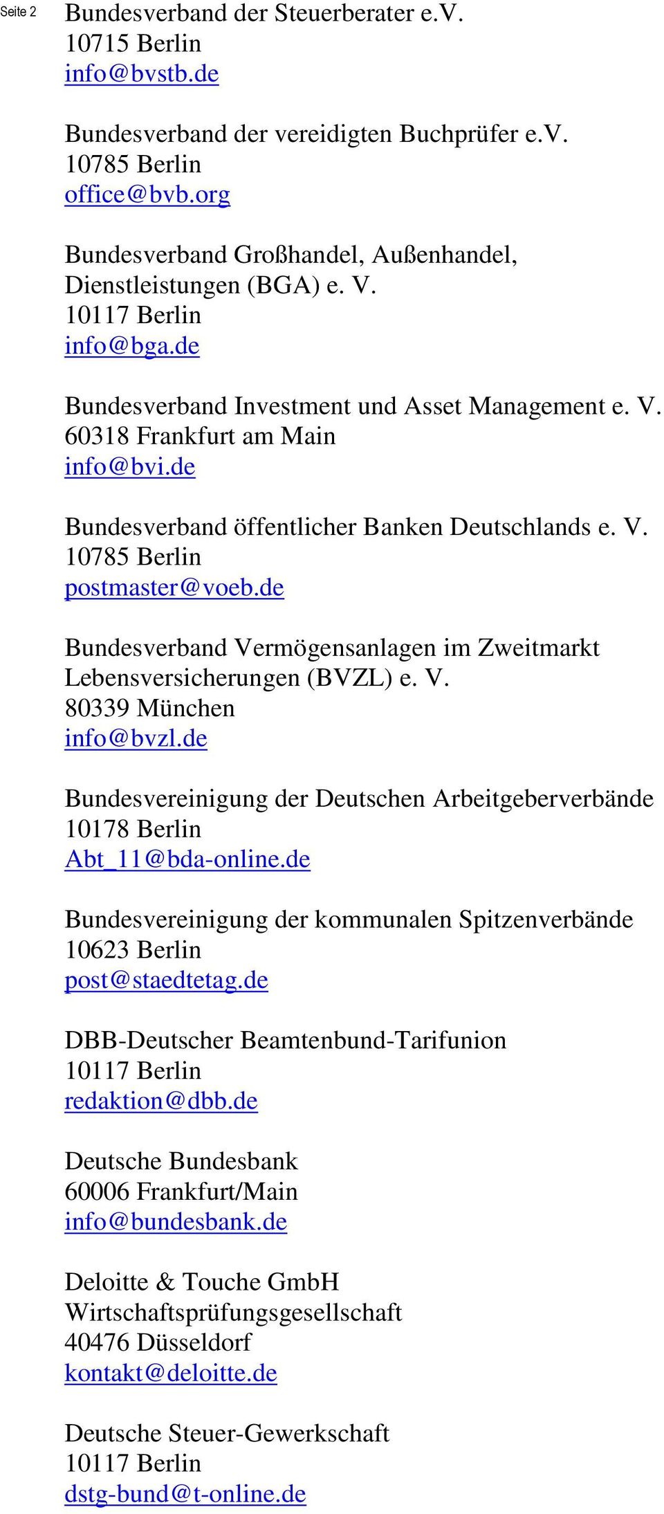 de Bundesverband öffentlicher Banken Deutschlands e. V. 10785 Berlin postmaster@voeb.de Bundesverband Vermögensanlagen im Zweitmarkt Lebensversicherungen (BVZL) e. V. 80339 München info@bvzl.