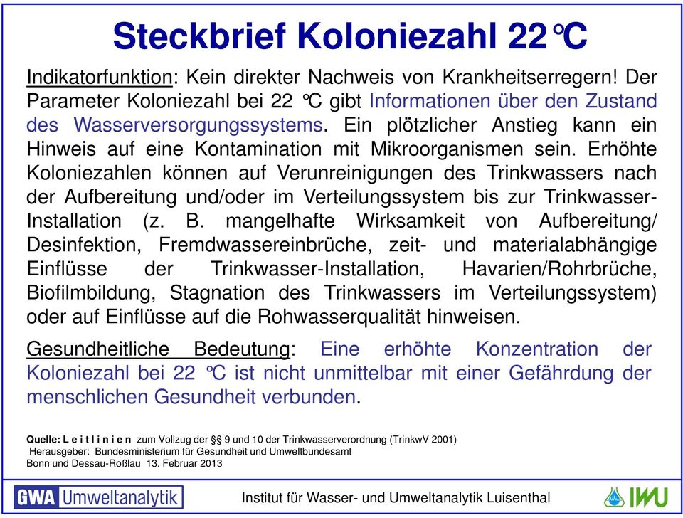 Erhöhte Koloniezahlen können auf Verunreinigungen des Trinkwassers nach der Aufbereitung und/oder im Verteilungssystem bis zur Trinkwasser- Installation (z. B.