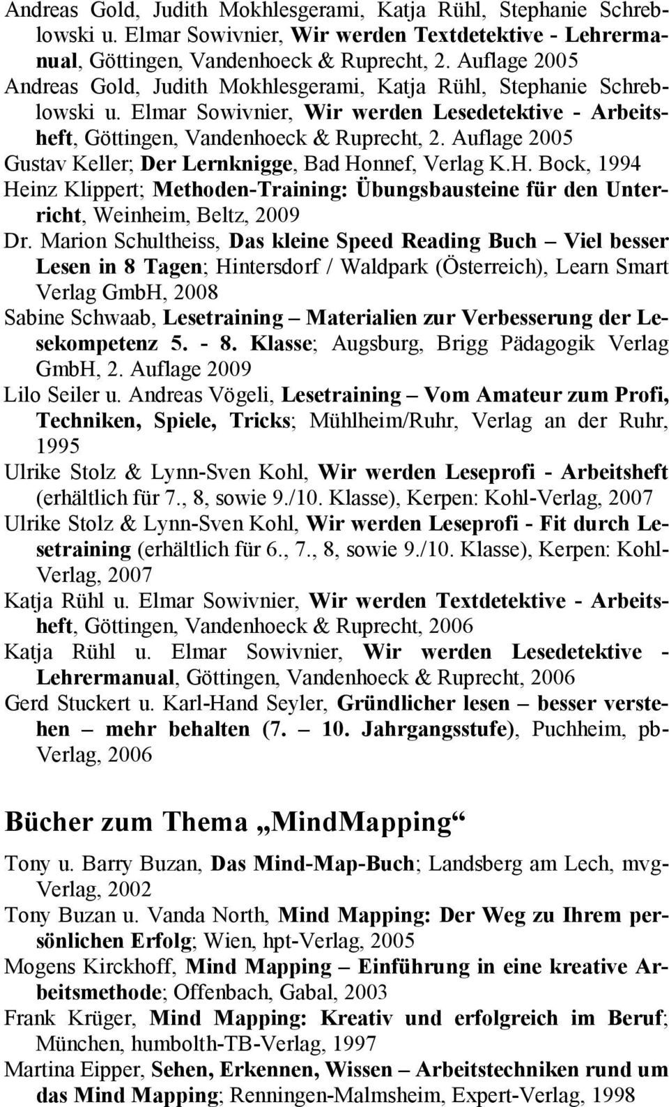 Auflage 2005 Gustav Keller; Der Lernknigge, Bad Honnef, Verlag K.H. Bock, 1994 Heinz Klippert; Methoden-Training: Übungsbausteine für den Unterricht, Weinheim, Beltz, 2009 Dr.