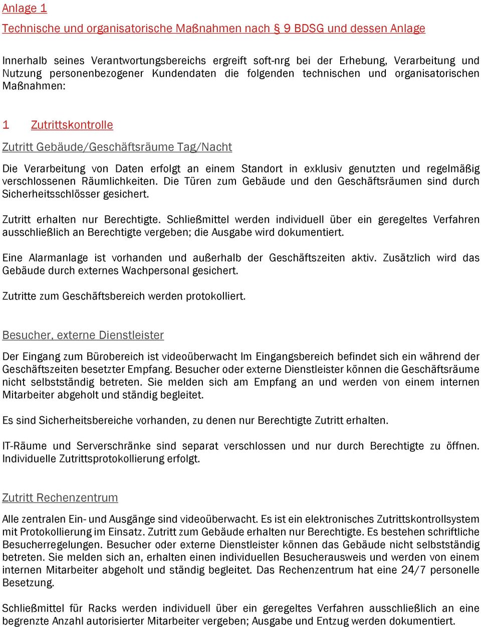 genutzten und regelmäßig verschlossenen Räumlichkeiten. Die Türen zum Gebäude und den Geschäftsräumen sind durch Sicherheitsschlösser gesichert. Zutritt erhalten nur Berechtigte.