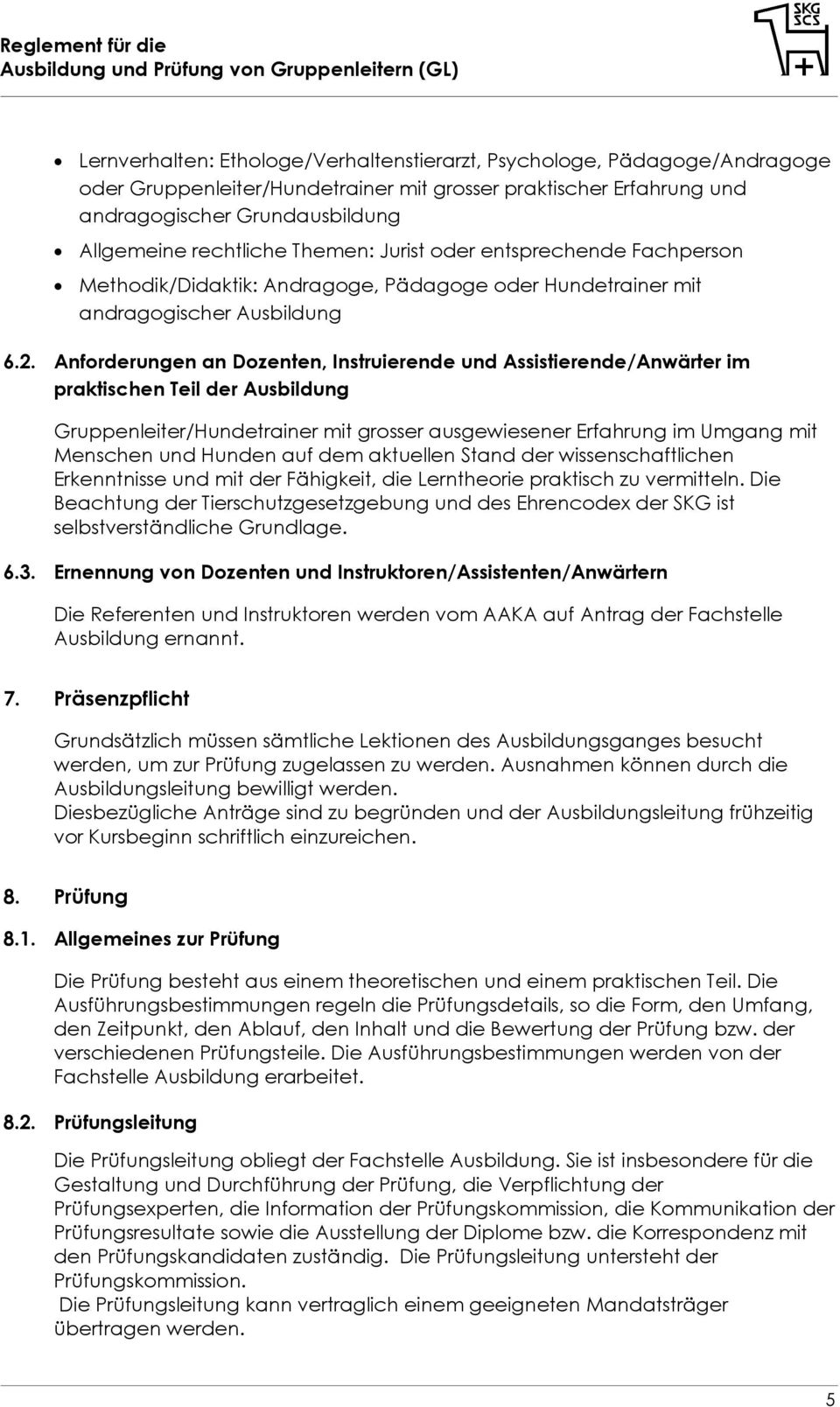 Anforderungen an Dozenten, Instruierende und Assistierende/Anwärter im praktischen Teil der Ausbildung Gruppenleiter/Hundetrainer mit grosser ausgewiesener Erfahrung im Umgang mit Menschen und Hunden