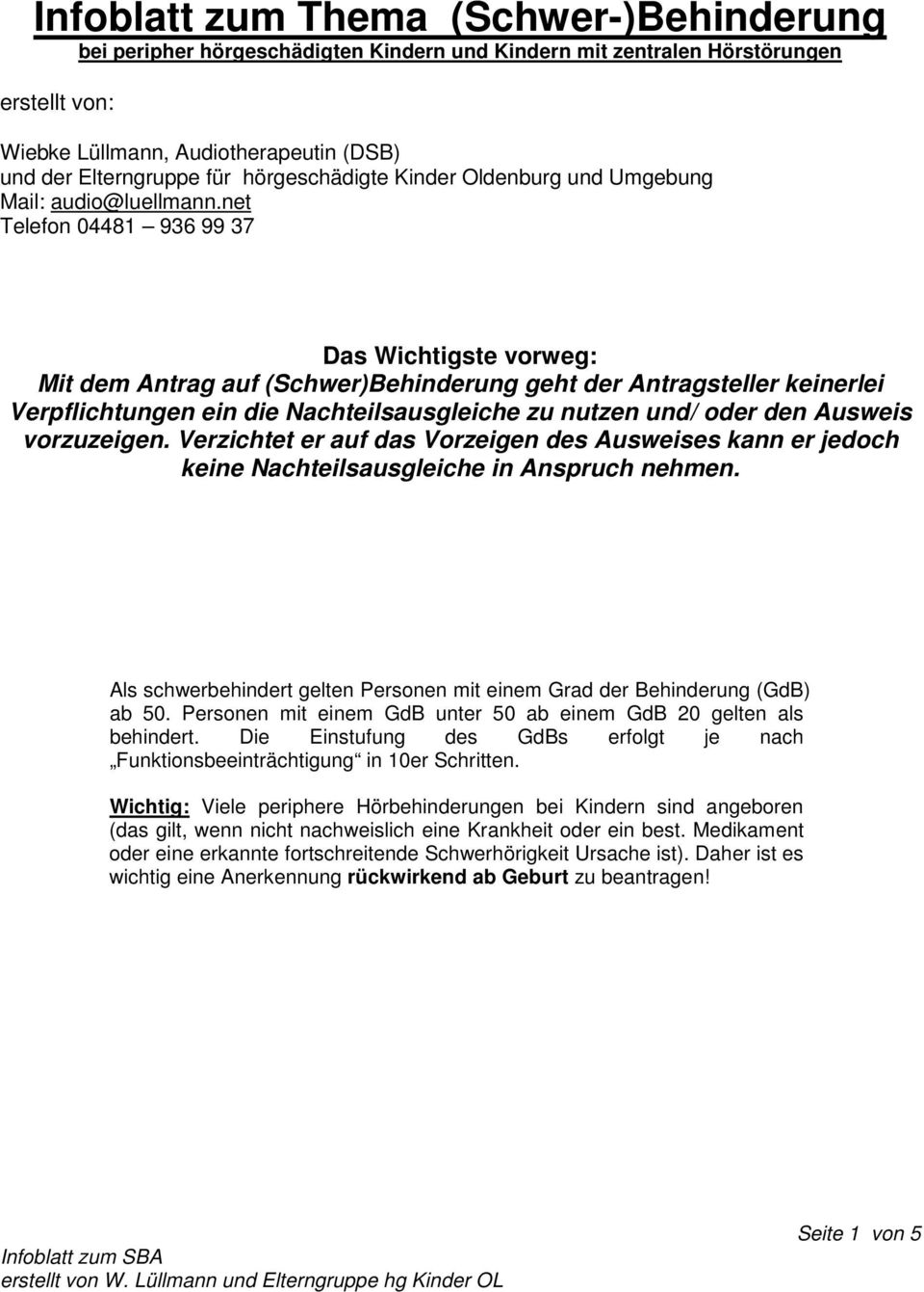 net Telefon 04481 936 99 37 Das Wichtigste vorweg: Mit dem Antrag auf (Schwer)Behinderung geht der Antragsteller keinerlei Verpflichtungen ein die Nachteilsausgleiche zu nutzen und/ oder den Ausweis