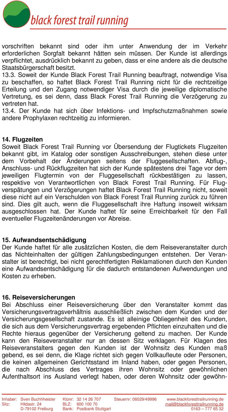 3. Soweit der Kunde Black Forest Trail Running beauftragt, notwendige Visa zu beschaffen, so haftet Black Forest Trail Running nicht für die rechtzeitige Erteilung und den Zugang notwendiger Visa