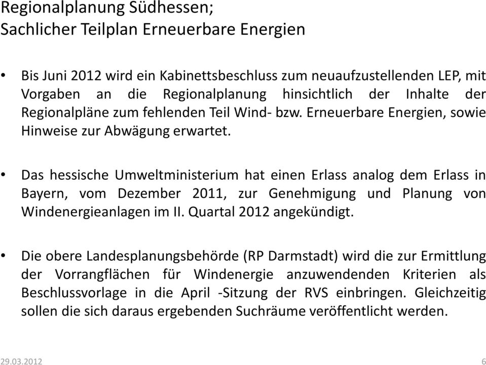 Das hessische Umweltministerium hat einen Erlass analog dem Erlass in Bayern, vom Dezember 2011, zur Genehmigung und Planung von Windenergieanlagen im II. Quartal 2012 angekündigt.