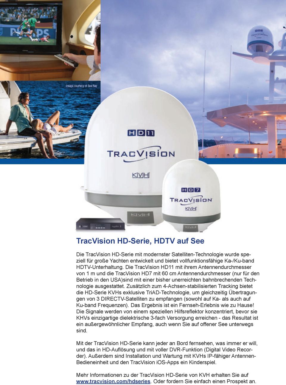 Die TracVision HD11 mit ihrem Antennendurchmesser von 1 m und die TracVision HD7 mit 60 cm Antennendurchmesser (nur für den Betrieb in den USA)sind mit einer bisher unerreichten bahnbrechenden