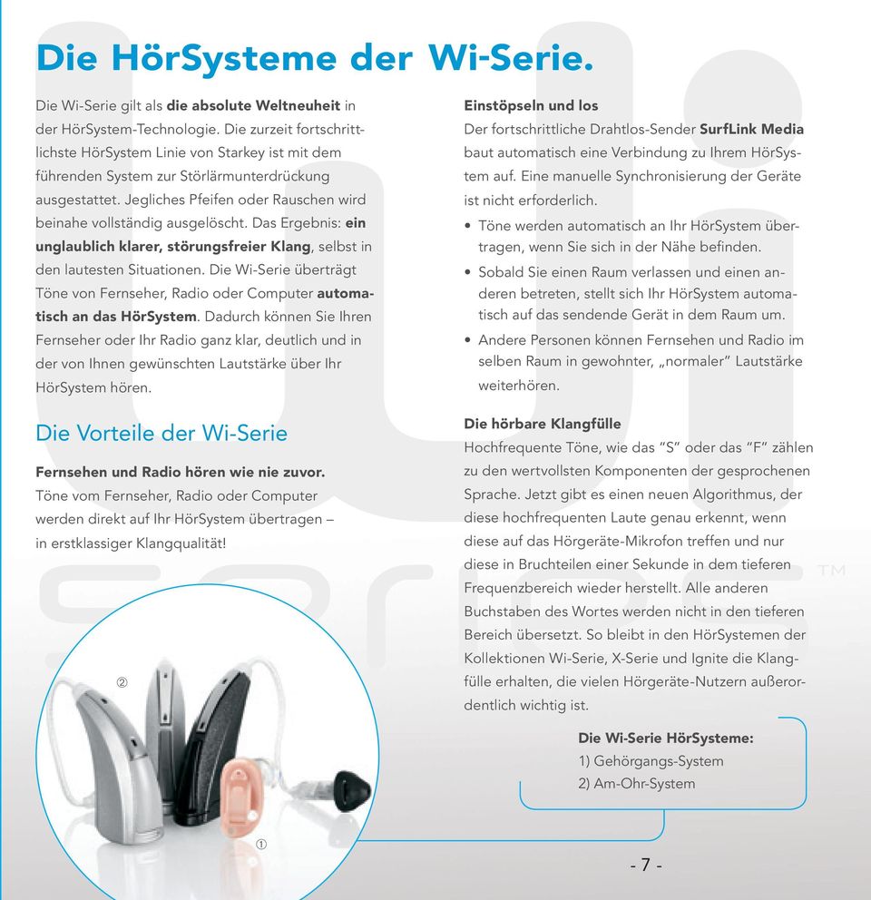 Das Ergebnis: ein unglaublich klarer, störungsfreier Klang, selbst in den lautesten Situationen. Die Wi-Serie überträgt Töne von Fernseher, Radio oder Computer automatisch an das HörSystem.