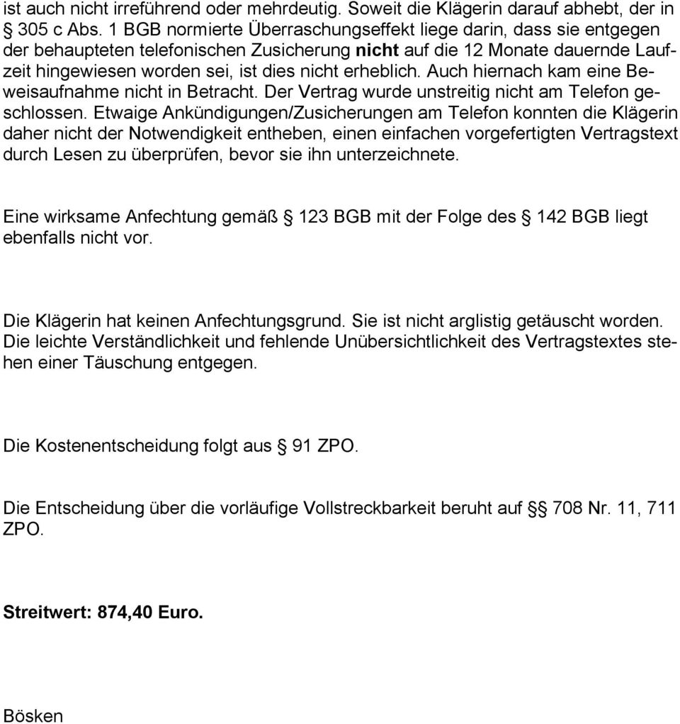 Auch hiernach kam eine Beweisaufnahme nicht in Betracht. Der Vertrag wurde unstreitig nicht am Telefon geschlossen.