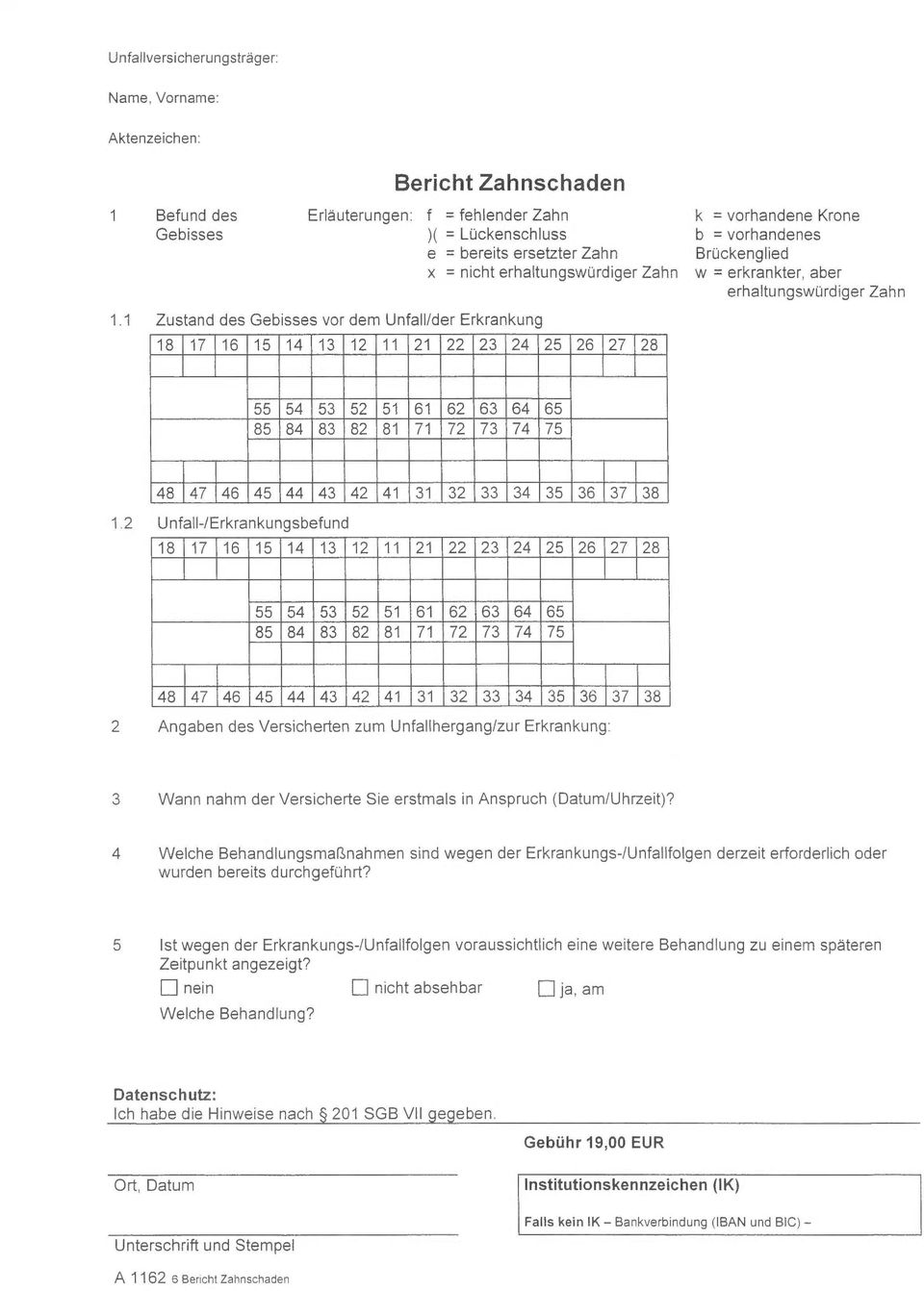 1 Zustand des Gebisses vor dem Unfall/der Erkrankung 18 17 16 15 14 13 12 11 21 22 23 24 25 26 27 28 55 54 53 52 51 61 62 63 64 65 85 84 83 82 81 71 72 73 74 75 48 47 46 45 44 43 42 41 31 32 33 34 35