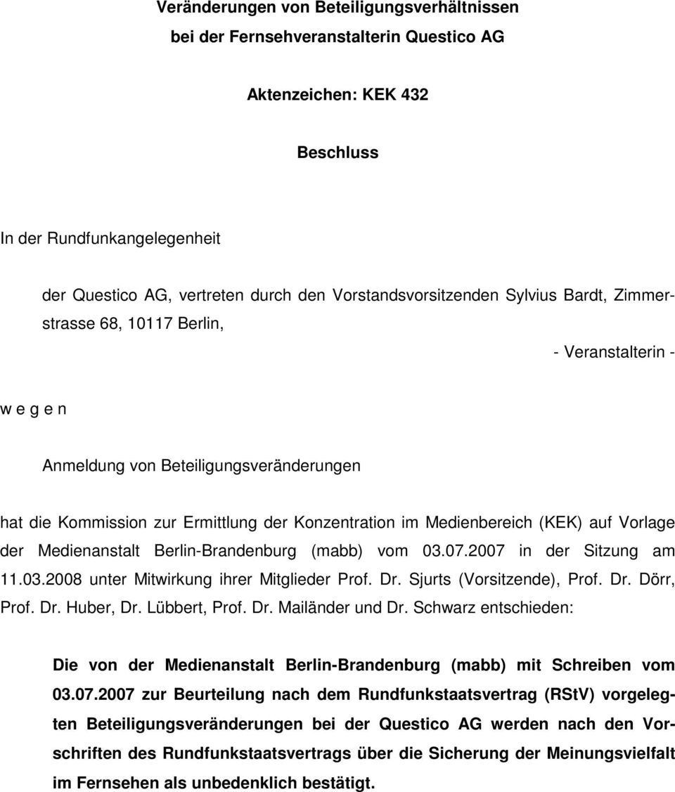 Medienbereich (KEK) auf Vorlage der Medienanstalt Berlin-Brandenburg (mabb) vom 03.07.2007 in der Sitzung am 11.03.2008 unter Mitwirkung ihrer Mitglieder Prof. Dr. Sjurts (Vorsitzende), Prof. Dr. Dörr, Prof.