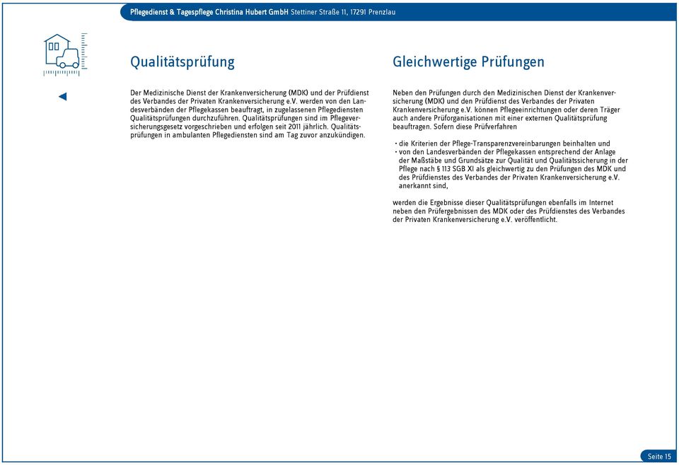 Qualitätsprüfungen sind im Pflegeversicherungsgesetz vorgeschrieben und erfolgen seit 2011 jährlich. Qualitätsprüfungen in ambulanten Pflegediensten sind am Tag zuvor anzukündigen.