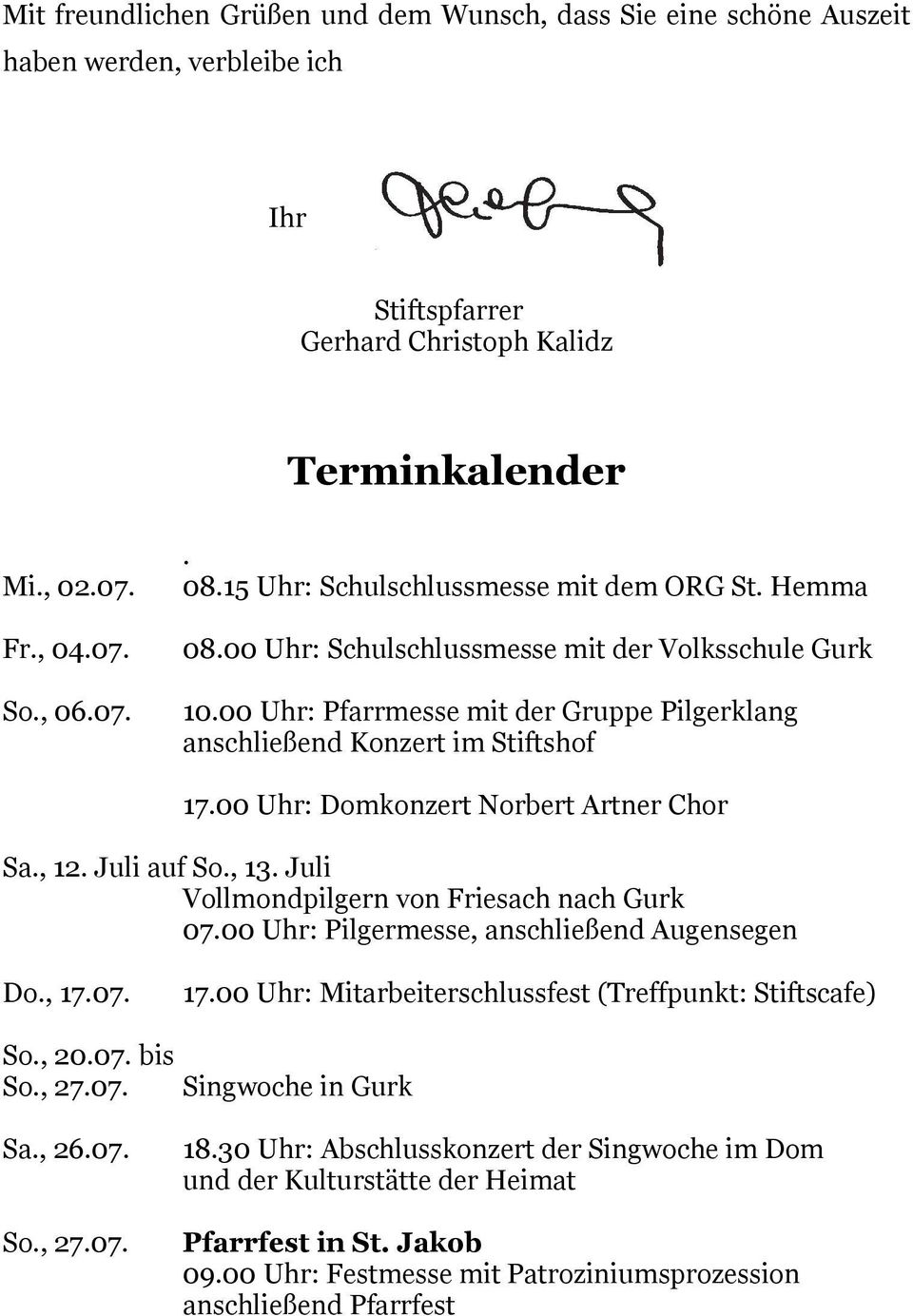 00 Uhr: Domkonzert Norbert Artner Chor Sa., 12. Juli auf So., 13. Juli Vollmondpilgern von Friesach nach Gurk 07.00 Uhr: Pilgermesse, anschließend Augensegen Do., 17.