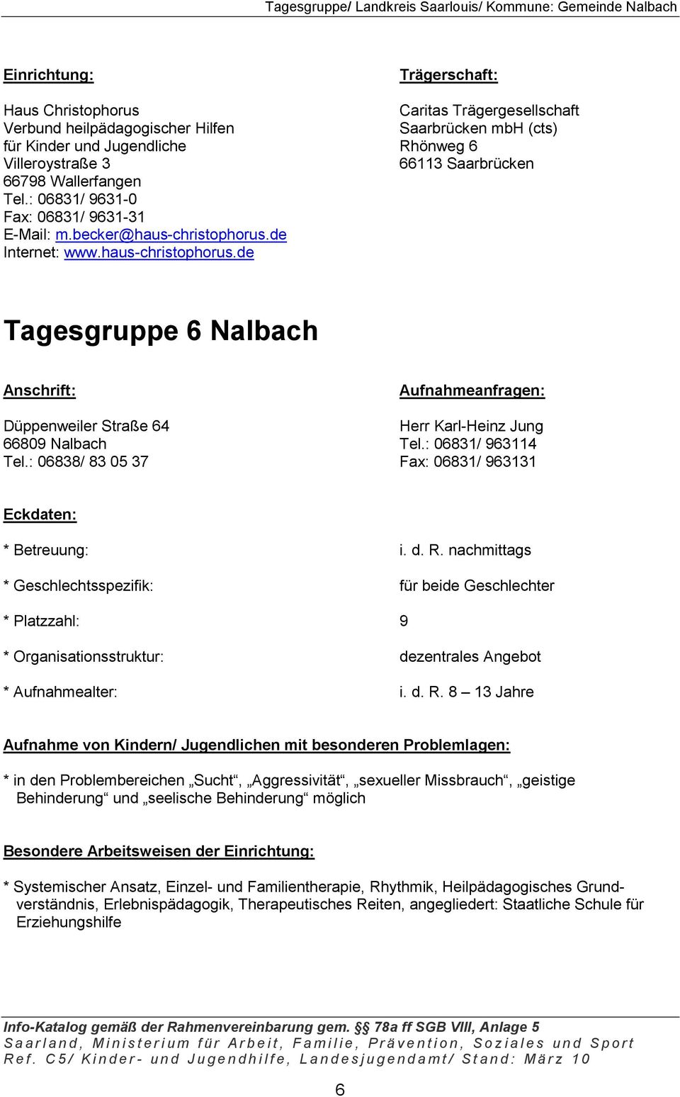 de Internet: www.haus-christophorus.de Tagesgruppe 6 Nalbach Düppenweiler Straße 64 Herr Karl-Heinz Jung 66809 Nalbach Tel.: 06831/ 963114 Tel.