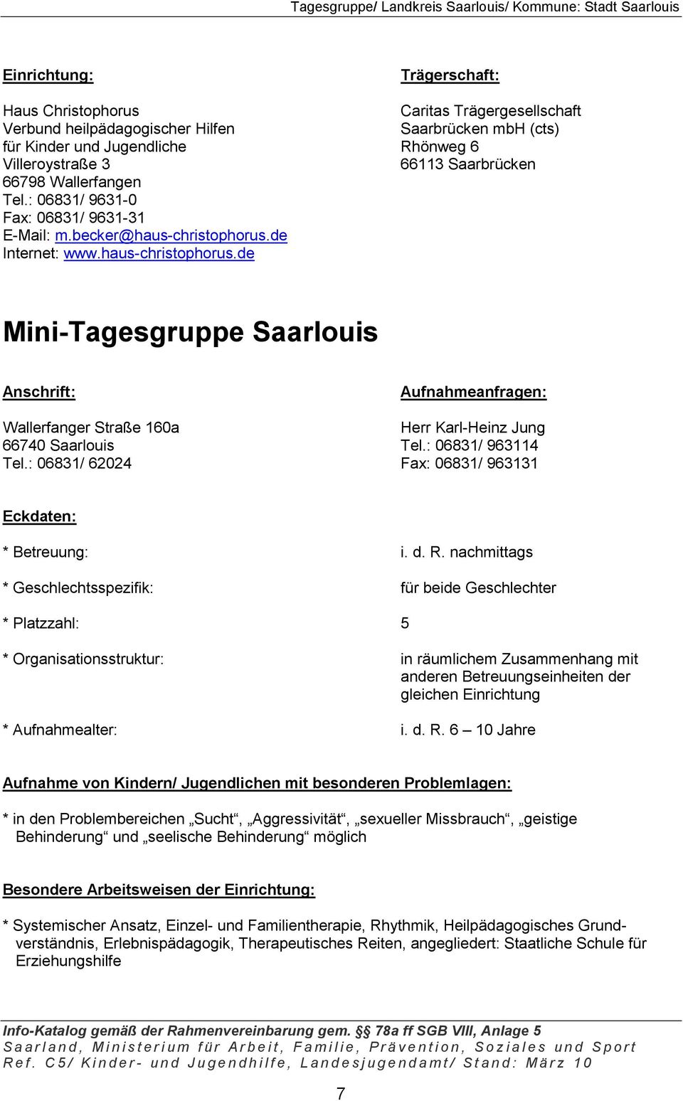 de Internet: www.haus-christophorus.de Mini-Tagesgruppe Saarlouis Wallerfanger Straße 160a Herr Karl-Heinz Jung 66740 Saarlouis Tel.: 06831/ 963114 Tel.