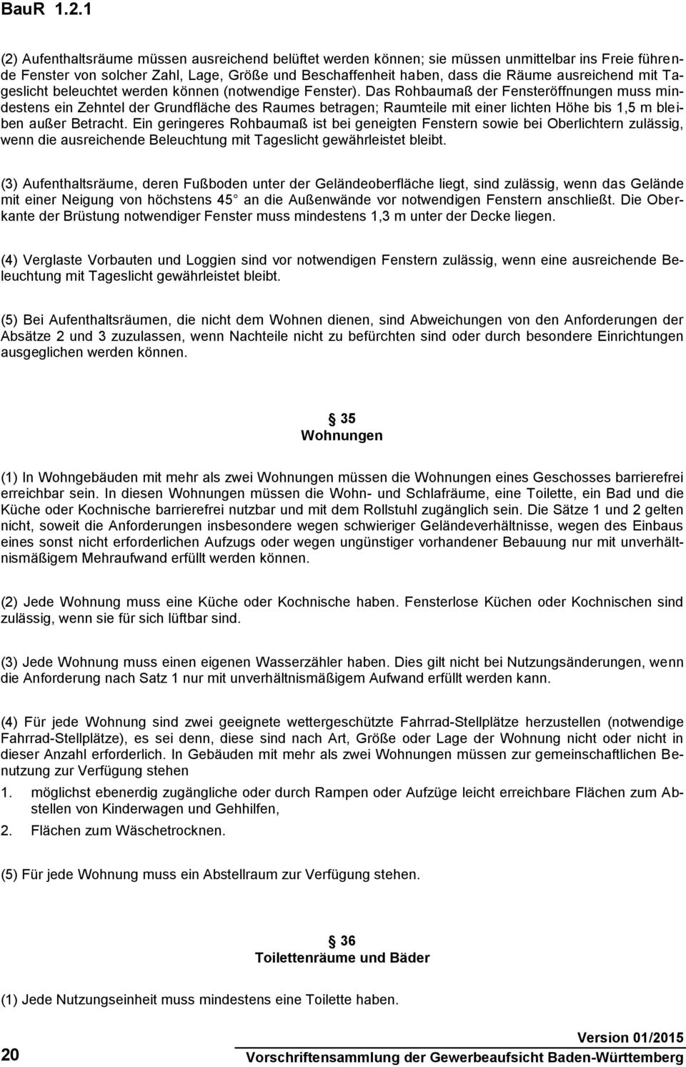 Das Rohbaumaß der Fensteröffnungen muss mindestens ein Zehntel der Grundfläche des Raumes betragen; Raumteile mit einer lichten Höhe bis 1,5 m bleiben außer Betracht.