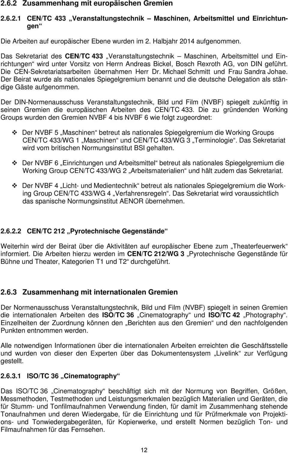 Das Sekretariat des CEN/TC 433 Veranstaltungstechnik Maschinen, Arbeitsmittel und Einrichtungen wird unter Vorsitz von Herrn Andreas Bickel, Bosch Rexroth AG, von DIN geführt.